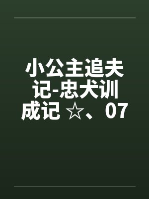 小公主追夫记-忠犬训成记 ☆、074 卡裤子拉链的何小兽笔趣阁无弹窗封面