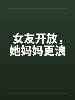 女友开放，她妈妈更浪封面