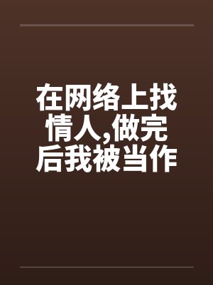 在网络上找情人,做完后我被当作了鸭子by佚名封面