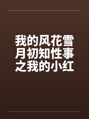 我的风花雪月初知性事之我的小红笔趣阁无弹窗封面