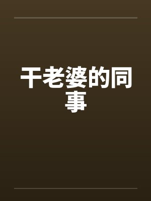 干老婆的同事笔趣阁无弹窗封面