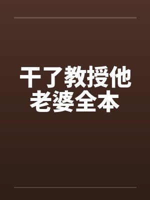 干了教授他老婆全本by佚名笔趣阁无弹窗封面