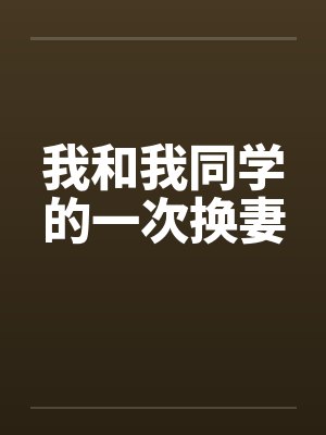 我和我同学的一次换妻笔趣阁无弹窗封面