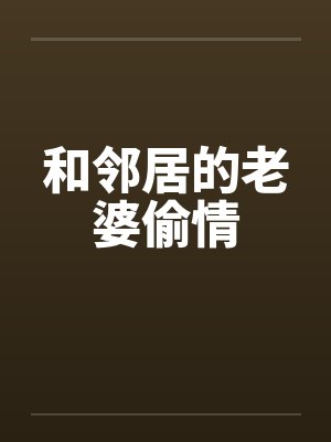 和邻居的老婆偷情笔趣阁无弹窗封面