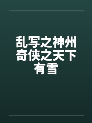 乱写之神州奇侠之天下有雪by佚名笔趣阁无弹窗封面