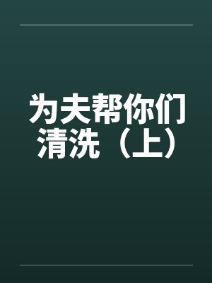 为夫帮你们清洗（上）by佚名笔趣阁无弹窗封面