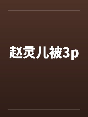 赵灵儿被3pby佚名笔趣阁无弹窗封面