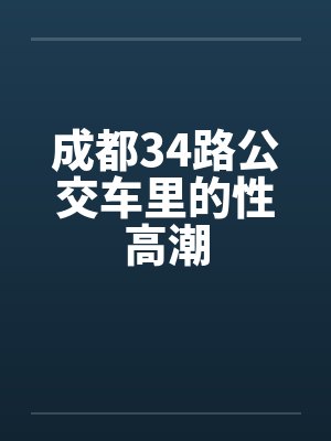 成都34路公交车里的性高潮笔趣阁无弹窗封面
