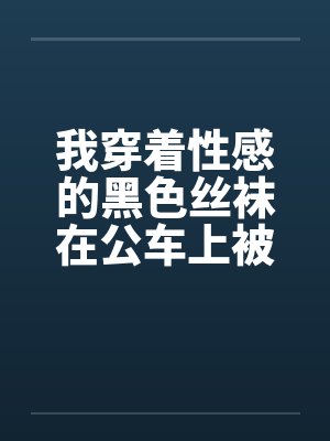 我穿着性感的黑色丝袜在公车上被性（我是女生，这是真实的自述，20岁秦皇岛。）by佚名笔趣阁无弹窗封面