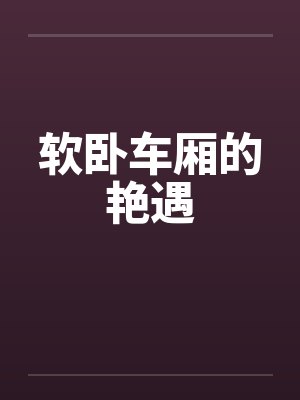 软卧车厢的艳遇by佚名封面