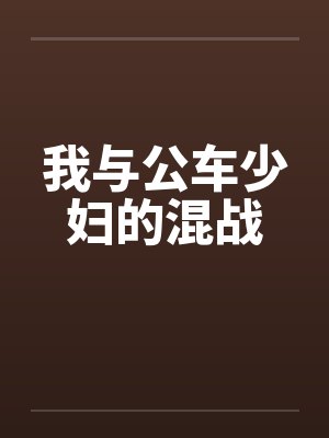 我与公车少妇的混战笔趣阁无弹窗封面