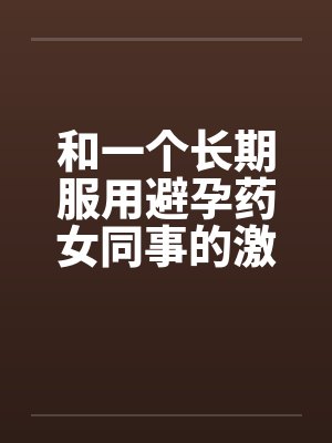 和一个长期服用避孕药女同事的激情by佚名笔趣阁无弹窗封面
