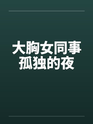 大胸女同事孤独的夜by佚名笔趣阁无弹窗封面