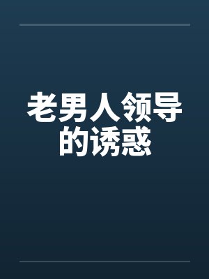 老男人领导的诱惑by佚名笔趣阁无弹窗封面