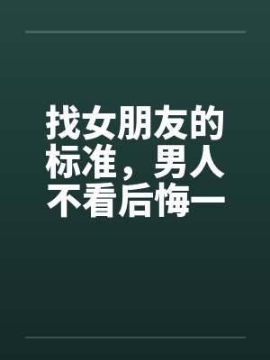 找女朋友的标准，男人不看后悔一辈子！！！by佚名封面