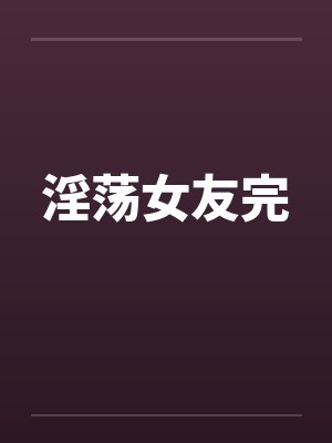 淫荡女友完by佚名笔趣阁无弹窗封面