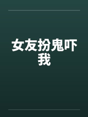 女友扮鬼吓我by佚名笔趣阁无弹窗封面