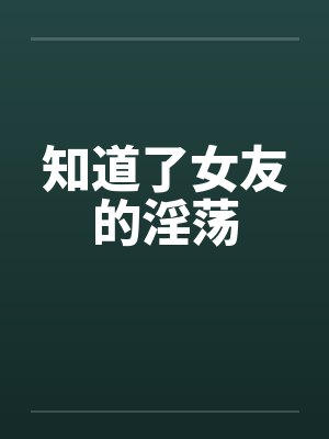 知道了女友的淫荡by佚名封面