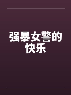 强暴女警的快乐笔趣阁无弹窗封面