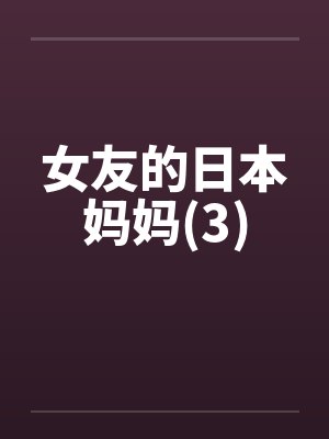 女友的日本妈妈(3)by佚名笔趣阁无弹窗封面