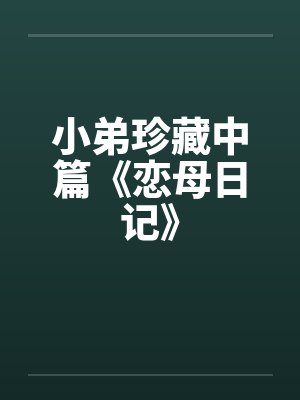 小弟珍藏中篇《恋母日记》笔趣阁无弹窗封面