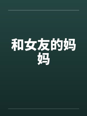 和女友的妈妈by佚名笔趣阁无弹窗封面