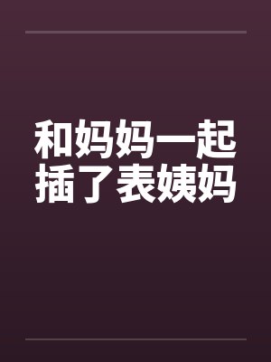 和妈妈一起插了表姨妈封面