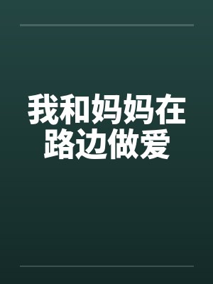 我和妈妈在路边做爱笔趣阁无弹窗封面