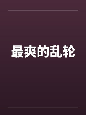 最爽的乱轮笔趣阁无弹窗封面