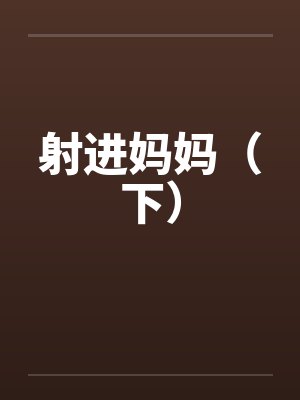 射进妈妈（下）by佚名封面