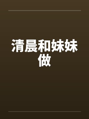 清晨和妹妹做by佚名笔趣阁无弹窗封面