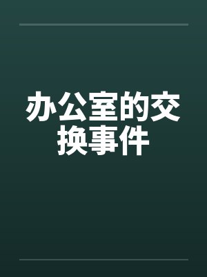 办公室的交换事件笔趣阁无弹窗封面