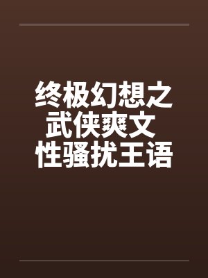 终极幻想之武侠爽文 性骚扰王语嫣笔趣阁无弹窗封面