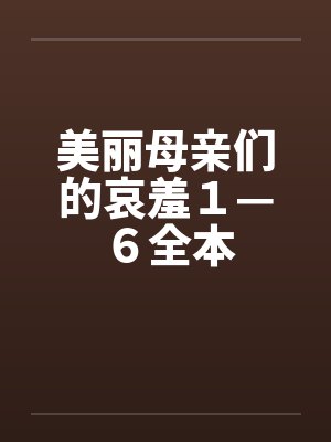 美丽母亲们的哀羞１—６全本by佚名封面