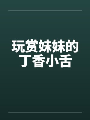玩赏妹妹的丁香小舌封面