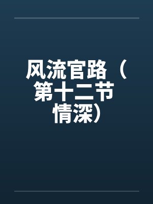 风流官路（第十二节 情深）笔趣阁无弹窗封面
