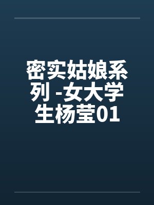 密实姑娘系列 -女大学生杨莹01by佚名笔趣阁无弹窗封面