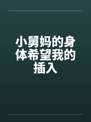 小舅妈的身体希望我的插入by佚名笔趣阁无弹窗封面
