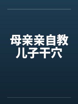 母亲亲自教儿子干穴by佚名封面
