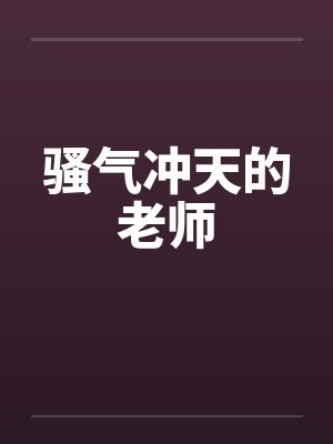 骚气冲天的老师笔趣阁无弹窗封面