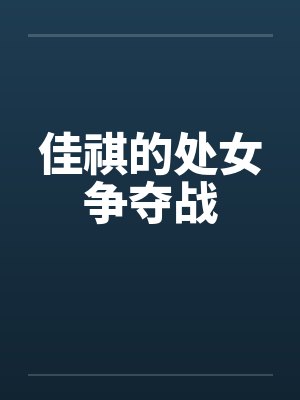 佳祺的处女争夺战笔趣阁无弹窗封面