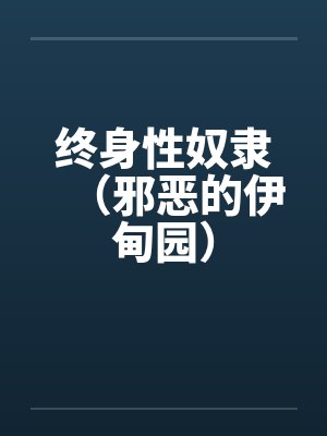 终身性奴隶（邪恶的伊甸园）by佚名笔趣阁无弹窗封面