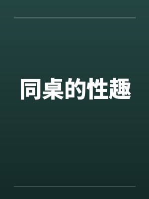 同桌的性趣笔趣阁无弹窗封面