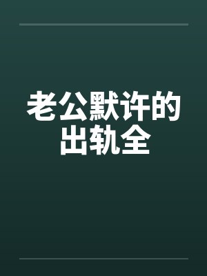 老公默许的出轨全by佚名笔趣阁无弹窗封面