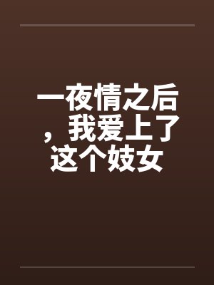 一夜情之后，我爱上了这个妓女笔趣阁无弹窗封面
