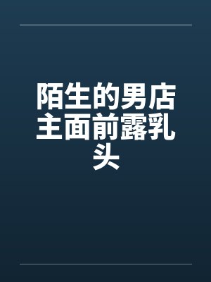 陌生的男店主面前露乳头by佚名封面