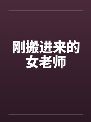 刚搬进来的女老师笔趣阁无弹窗封面