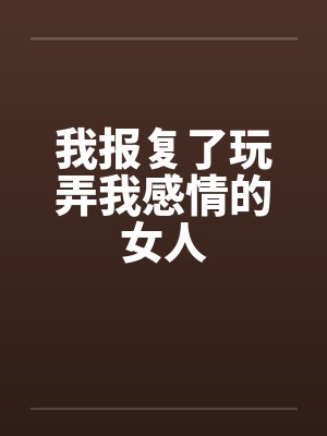 我报复了玩弄我感情的女人笔趣阁无弹窗封面