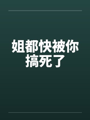 姐都快被你搞死了笔趣阁无弹窗封面