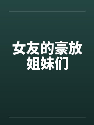 女友的豪放姐妹们by佚名笔趣阁无弹窗封面